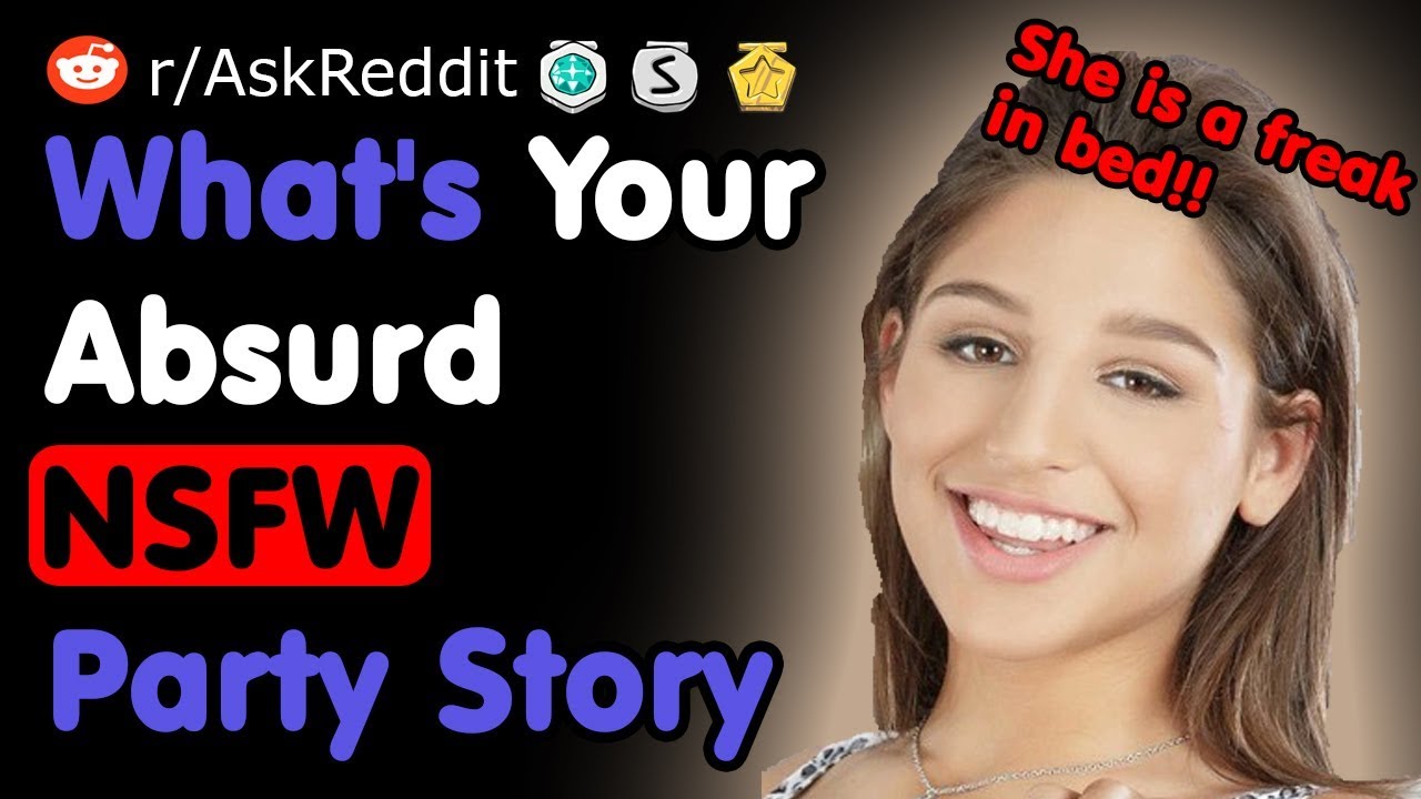 What's Your Absurd NSFW Party Story - NSFW Reddit - YouTube